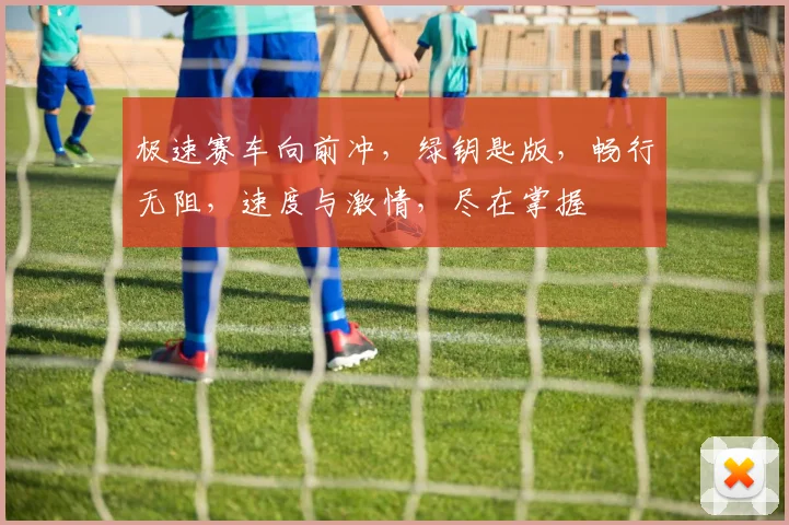 极速赛车向前冲，绿钥匙版，畅行无阻，速度与激情，尽在掌握