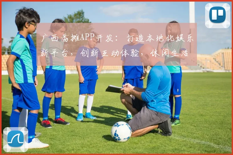 广西番摊APP开发：打造本地化娱乐新平台，创新互动体验，休闲生活必备三步走