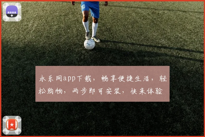 永乐网app下载，畅享便捷生活，轻松购物，两步即可安装，快来体验